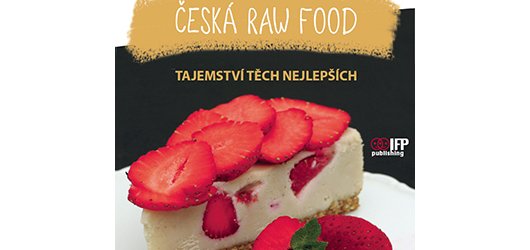 Česká raw food: povídání o novém trendu se spoustou receptů